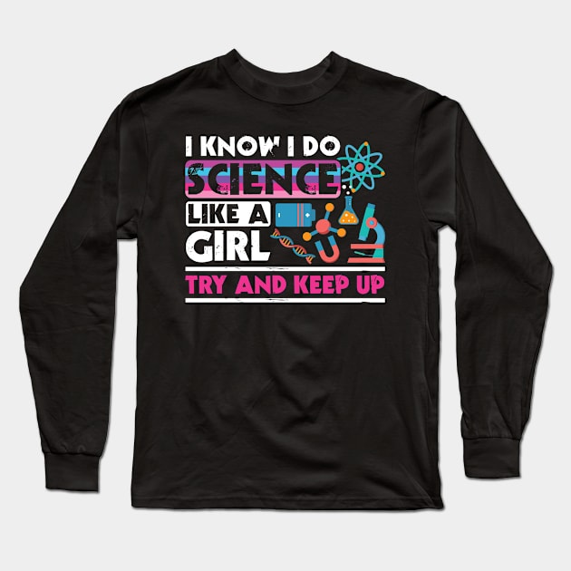 I Know I Do Science Like A Girl Try and Keep Up Long Sleeve T-Shirt by Zone32